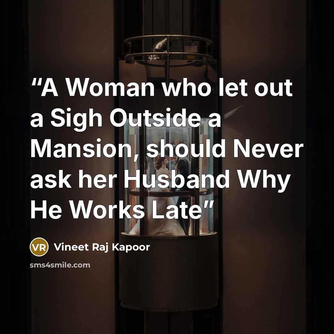 “A Woman who let out a Sigh Outside a Mansion, should Never ask her Husband Why He Works Late” quote by Vineet Raj Kapoor
