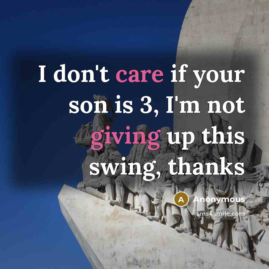 “I don't care if your son is 3, I'm not giving up this swing, thanks” quote by Anonymous