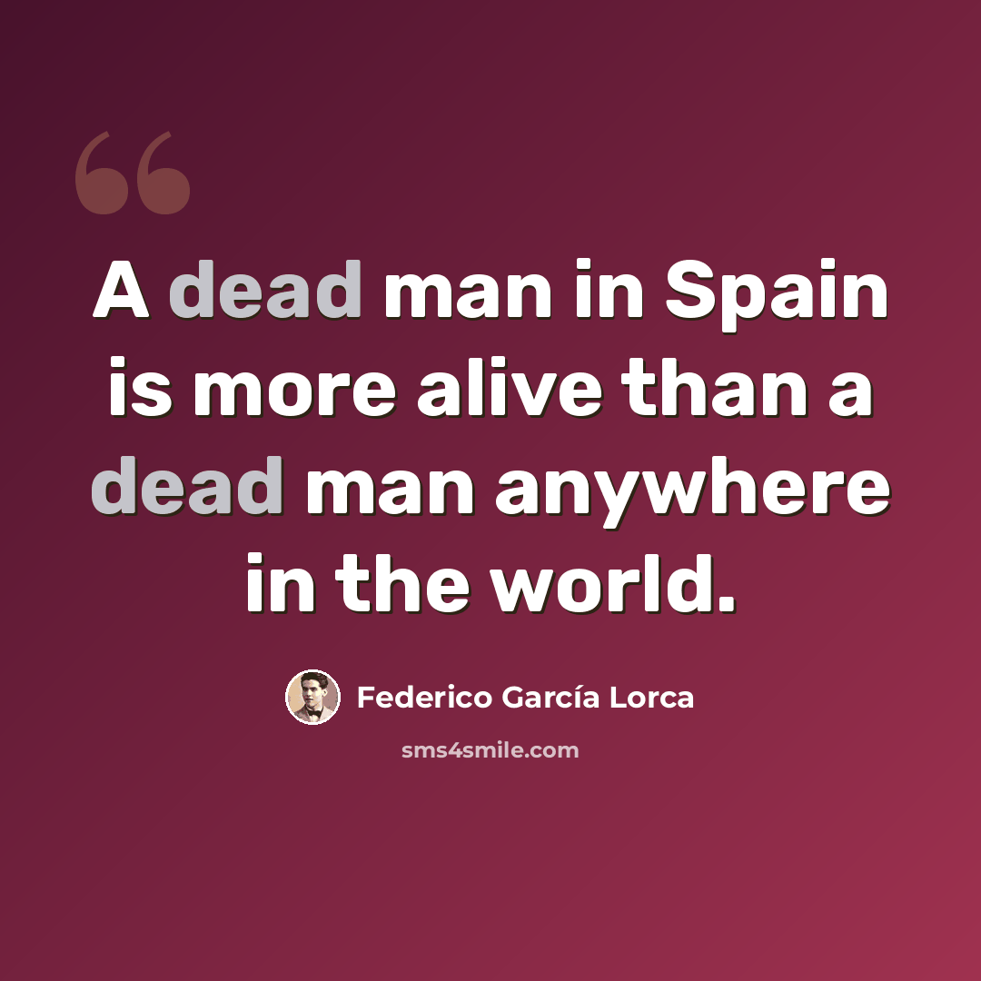 “A dead man in Spain is more alive than a dead man anywhere in the world.” quote by Federico Garcia Lorca