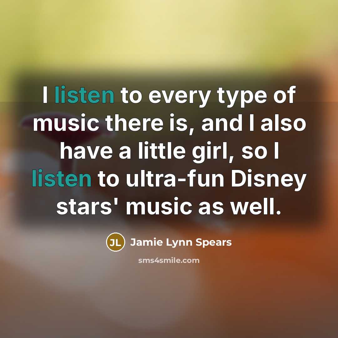 “I listen to every type of music there is, and I also have a little girl, so I listen to ultra-fun Disney stars' music as well.” quote by Jamie Lynn Spears