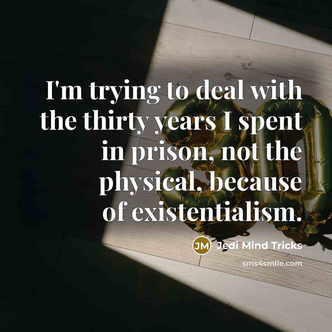 “I'm trying to deal with the thirty years I spent in prison, not the physical, because of existentialism.” quote by Jedi Mind Tricks