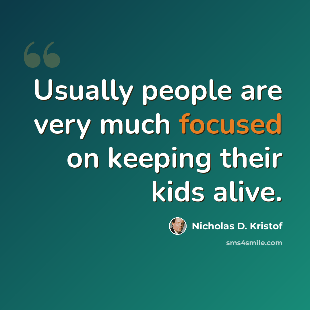 “Usually people are very much focused on keeping their kids alive.” quote by Nicholas D. Kristof