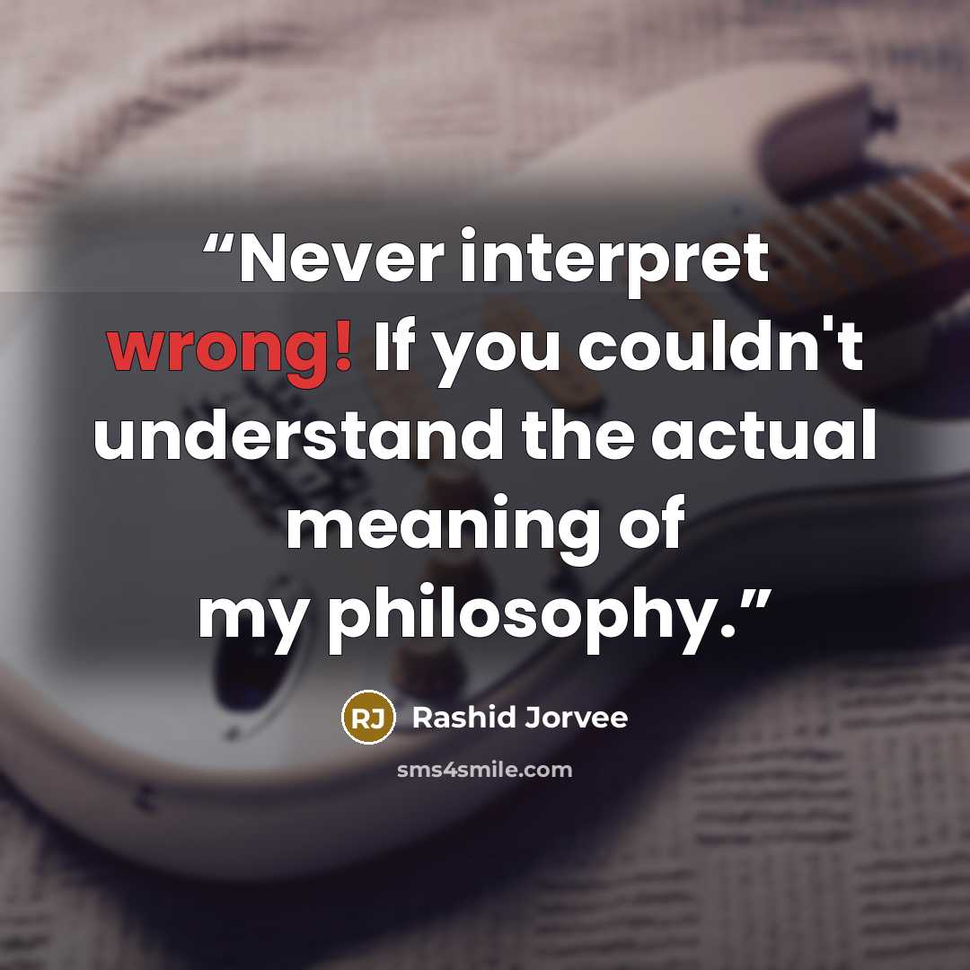 “Never interpret wrong! If you couldn't understand the actual meaning of my philosophy.” quote by Rashid Jorvee