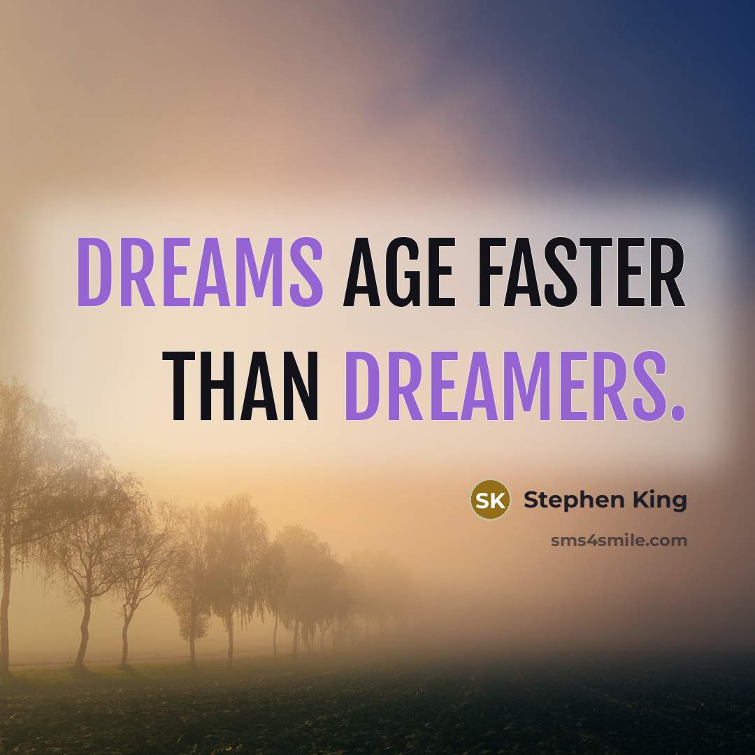 “Dreams age faster than dreamers.” quote by Stephen King