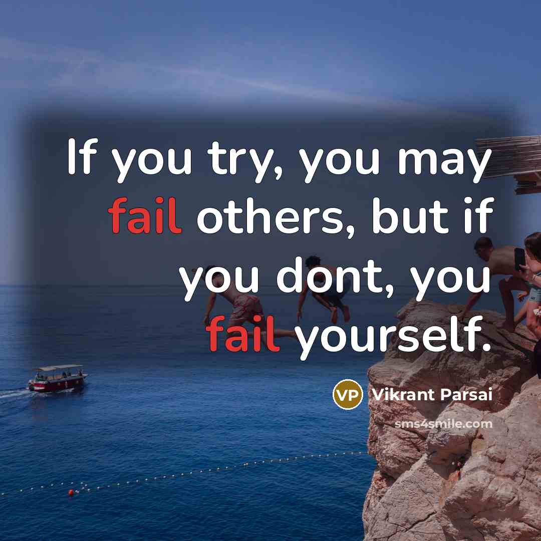 “If you try, you may fail others, but if you dont, you fail yourself.” quote by Vikrant Parsai
