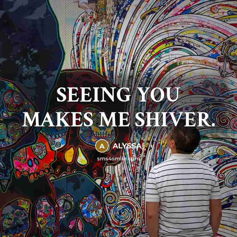 “SEEING YOU MAKES ME SHIVER.” quote by ALYSSA