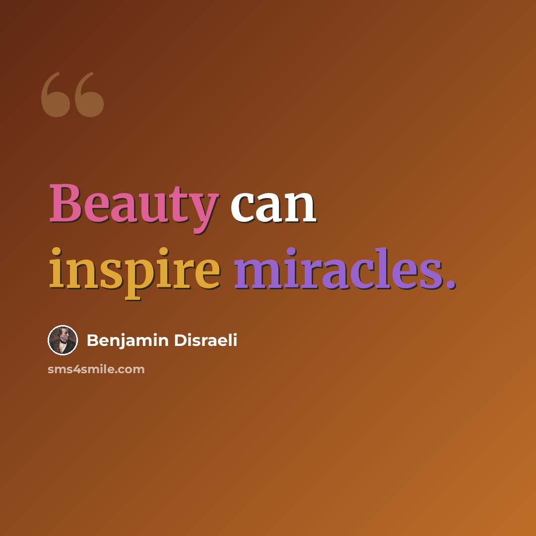 “Beauty can inspire miracles.” quote by Benjamin Disraeli
