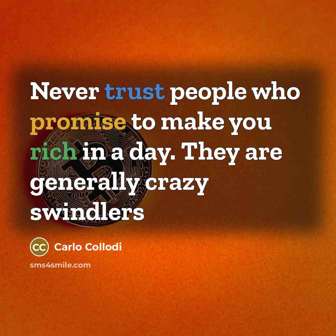 “Never trust people who promise to make you rich in a day. They are generally crazy swindlers” quote by Carlo Collodi
