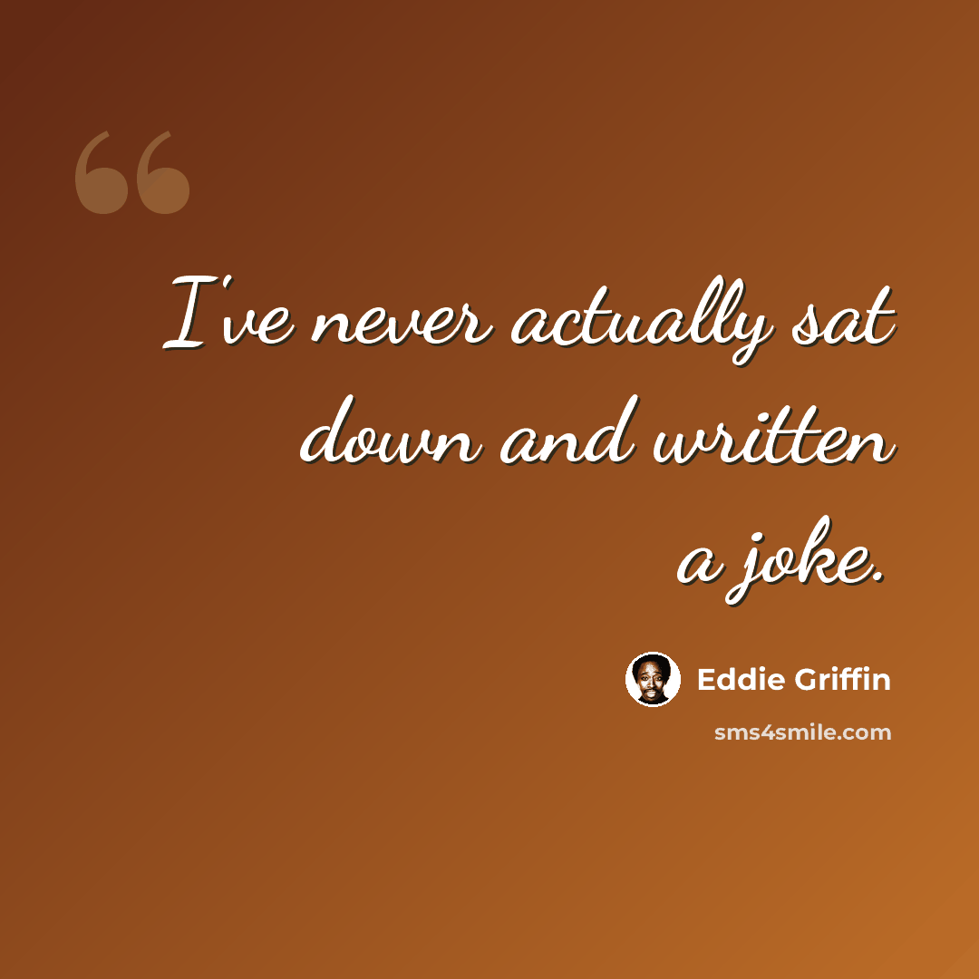 “I've never actually sat down and written a joke.” quote by Eddie Griffin