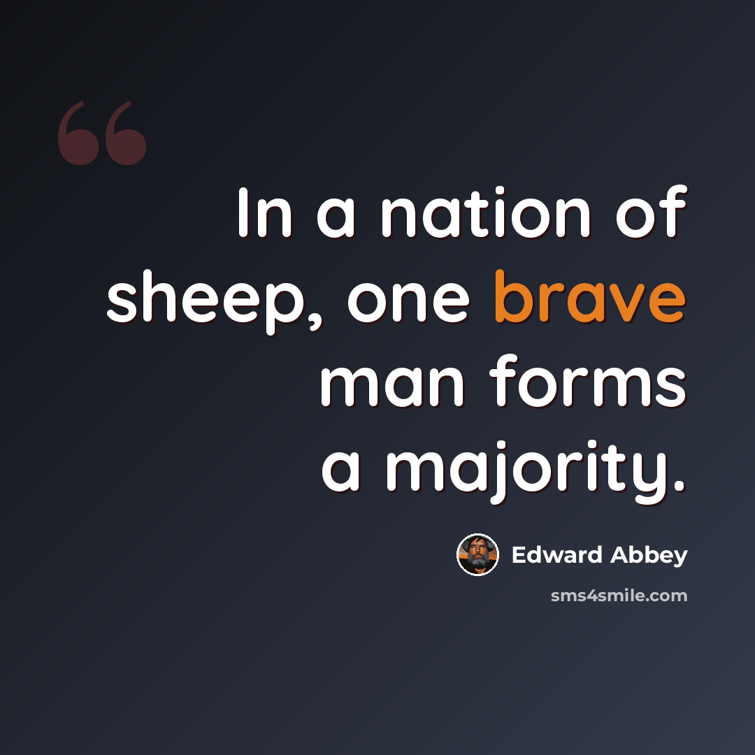 “In a nation of sheep, one brave man forms a majority.” quote by Edward Abbey