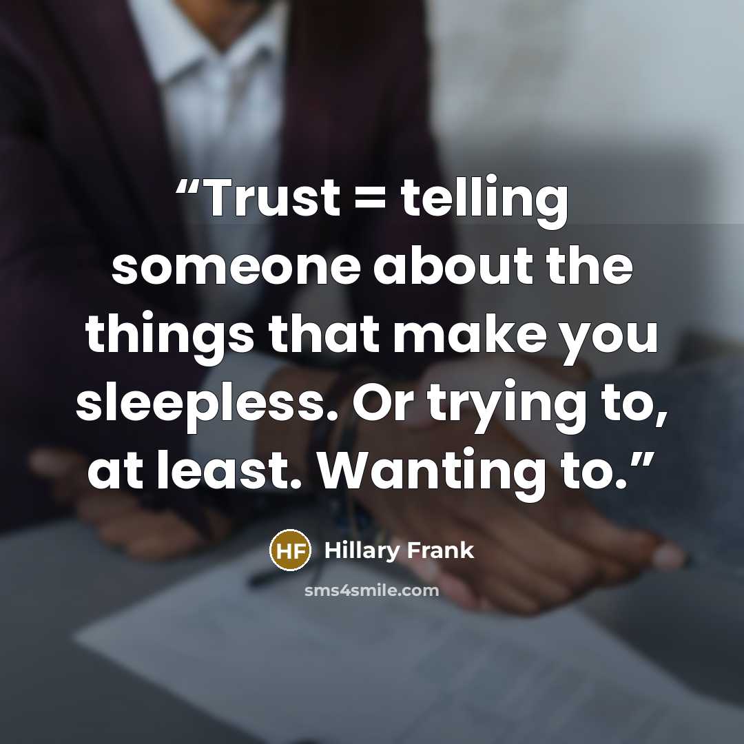 “Trust = telling someone about the things that make you sleepless. Or trying to, at least. Wanting to.” quote by Hillary Frank