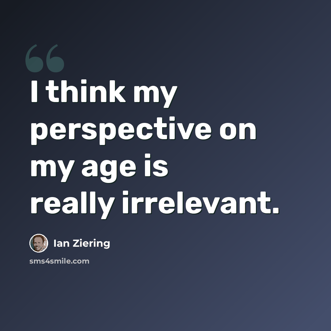 “I think my perspective on my age is really irrelevant.” quote by Ian Ziering