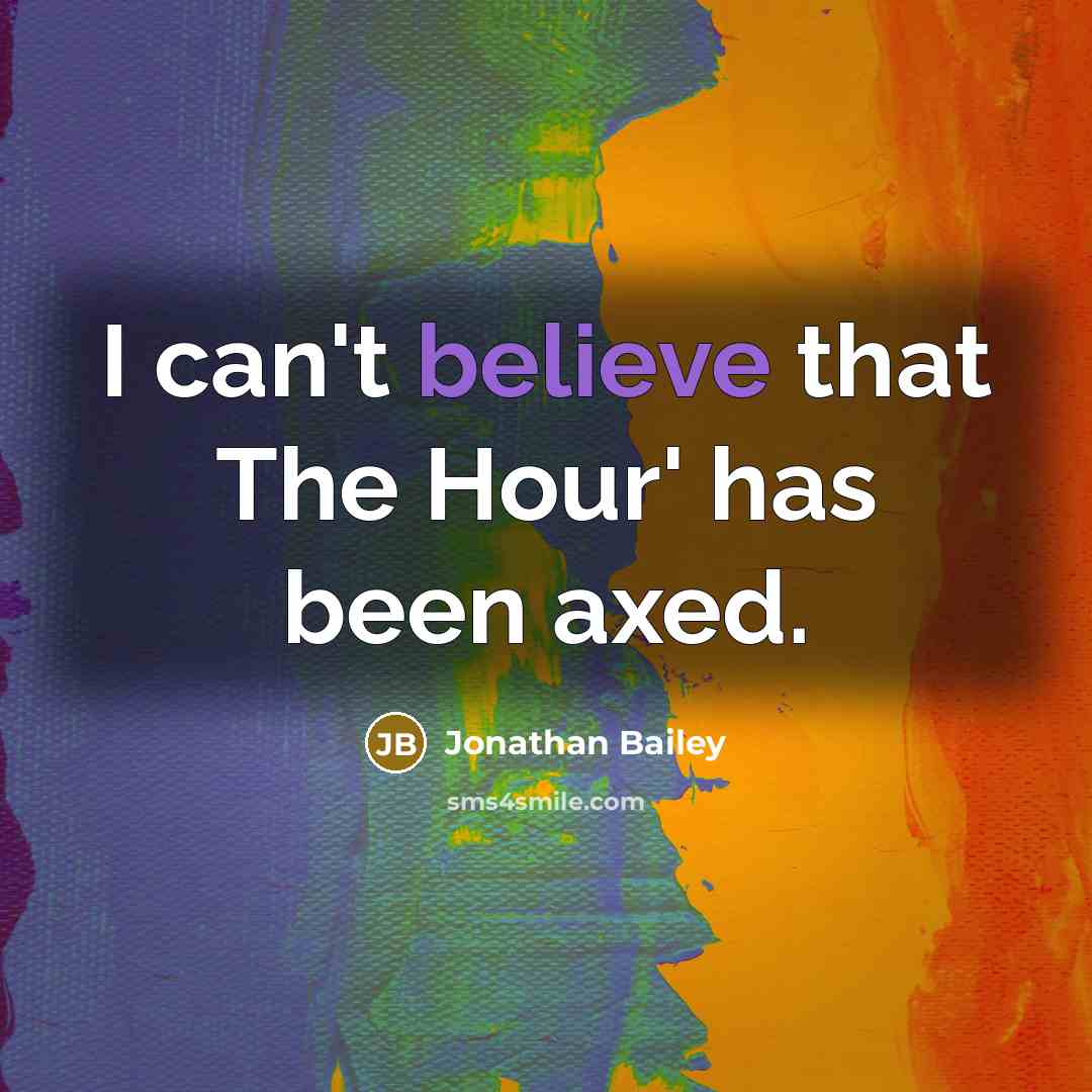 “I can't believe that The Hour' has been axed.” quote by Jonathan Bailey