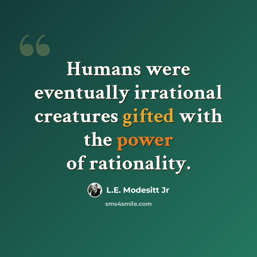 “Humans were eventually irrational creatures gifted with the power of rationality.” quote by L.E. Modesitt Jr
