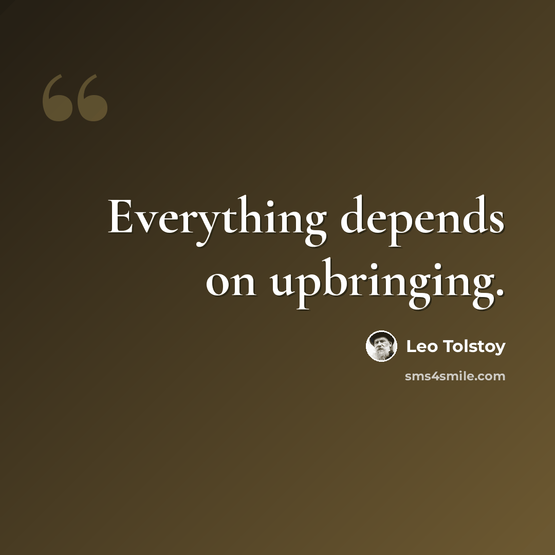 “Everything depends on upbringing.” quote by Leo Tolstoy