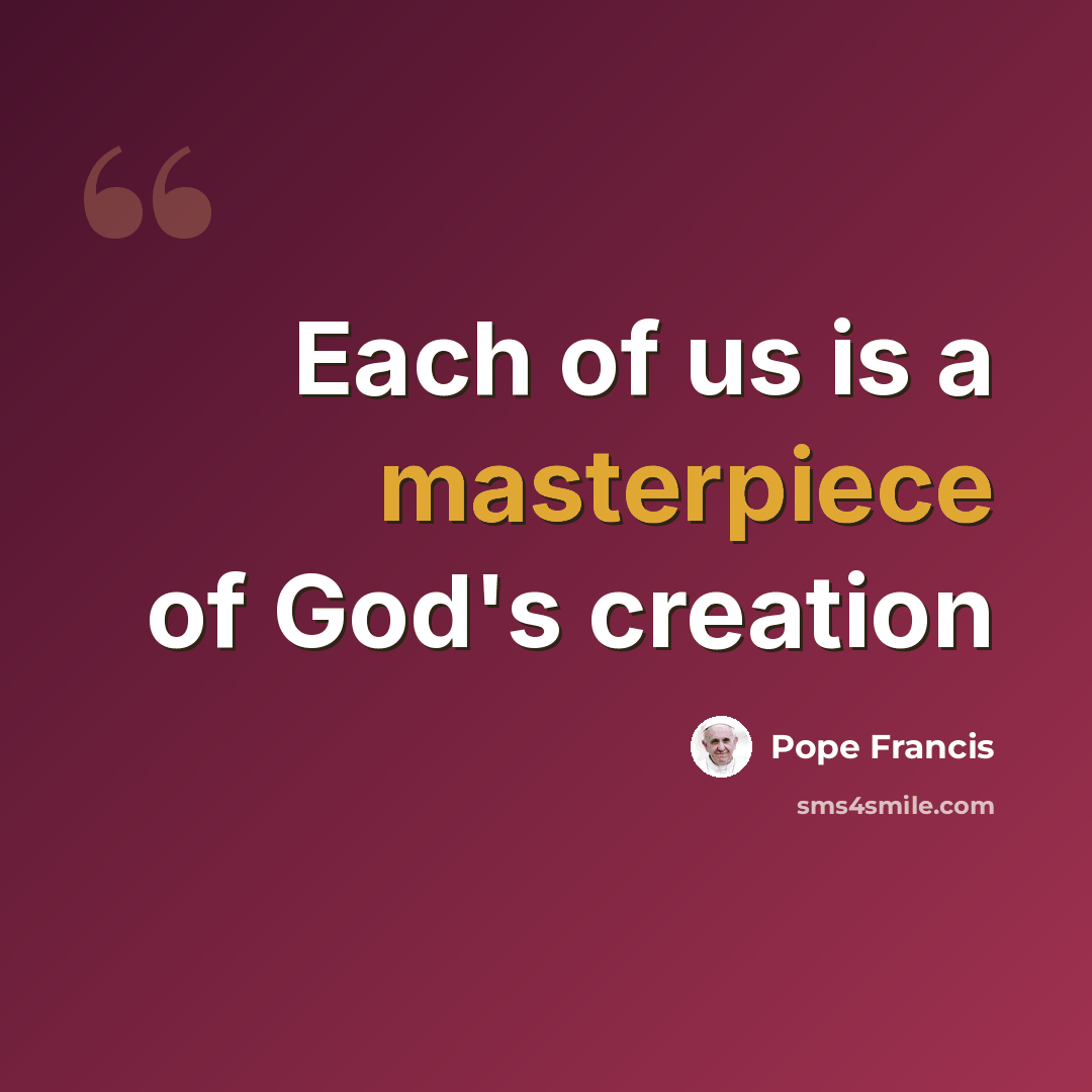 “Each of us is a masterpiece of God's creation” quote by Pope Francis