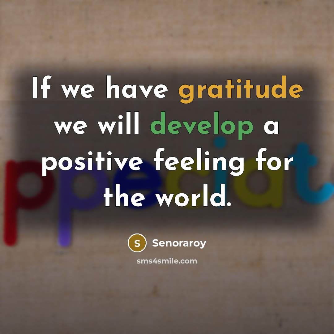 “If we have gratitude we will develop a positive feeling for the world.” quote by Senoraroy