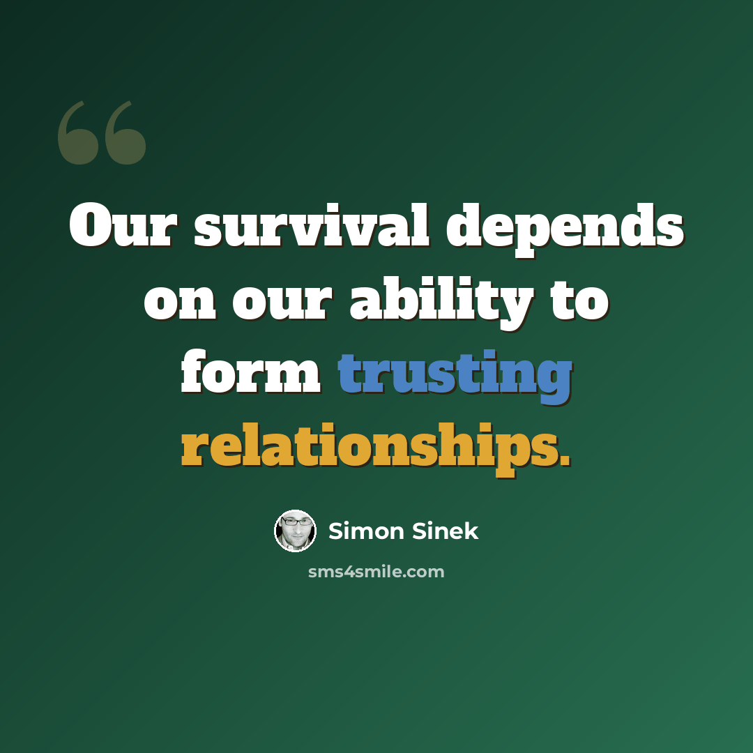 “Our survival depends on our ability to form trusting relationships.” quote by Simon Sinek