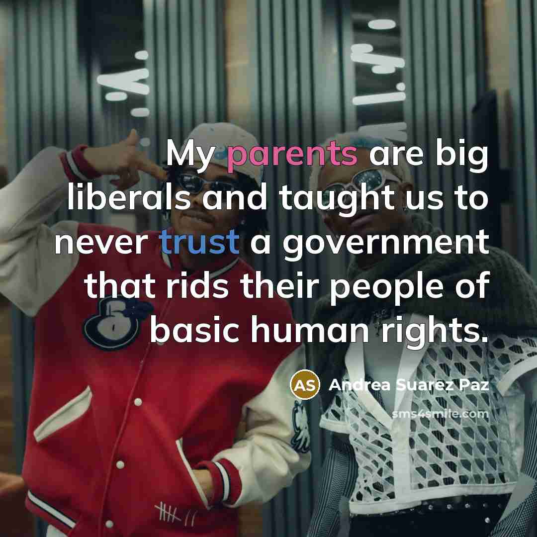 “My parents are big liberals and taught us to never trust a government that rids their people of basic human rights.” quote by Andrea Suarez Paz