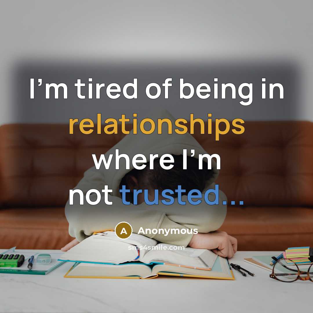 “I'm tired of being in relationships where I'm not trusted...” quote by Anonymous