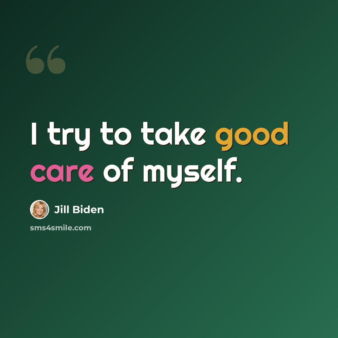 “I try to take good care of myself.” quote by Jill Biden