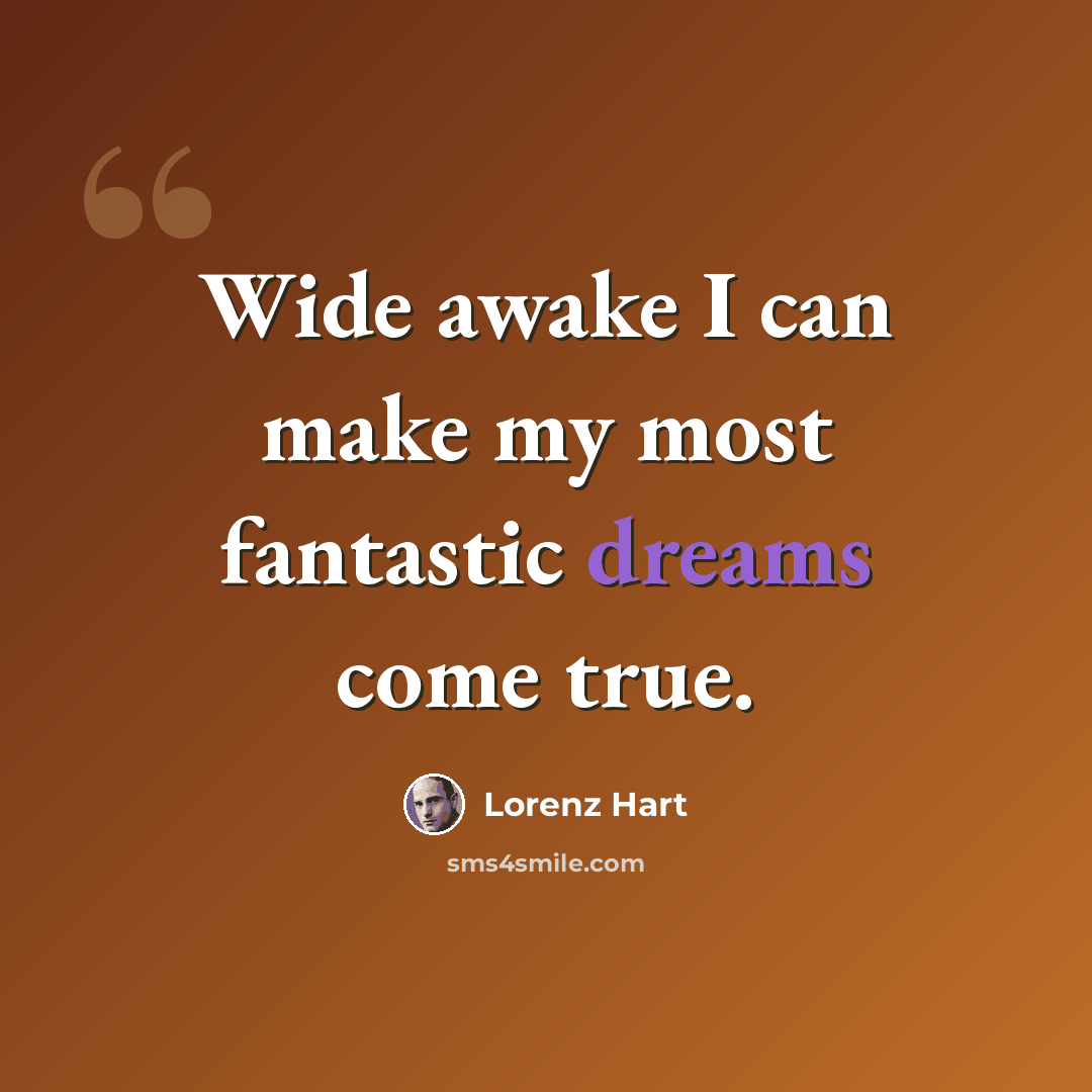 “Wide awake I can make my most fantastic dreams come true.” quote by Lorenz Hart