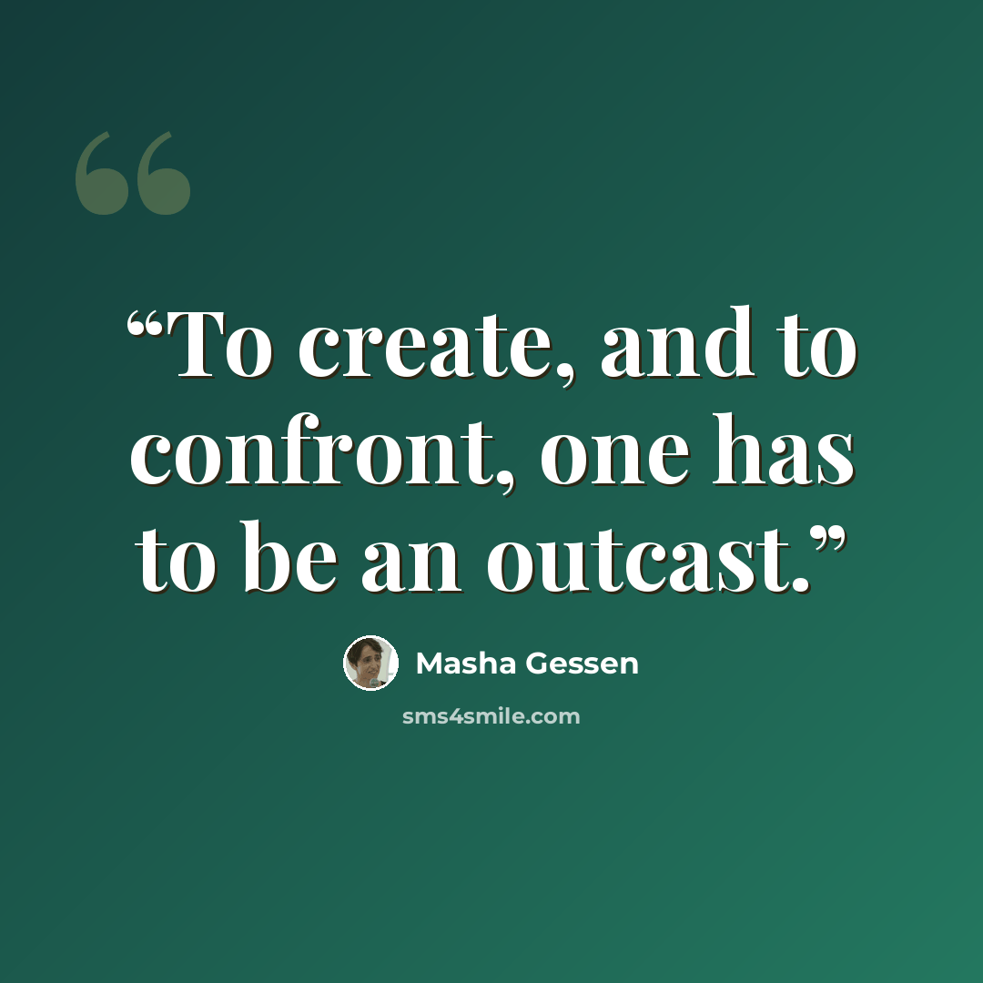 “To create, and to confront, one has to be an outcast.” quote by Masha Gessen