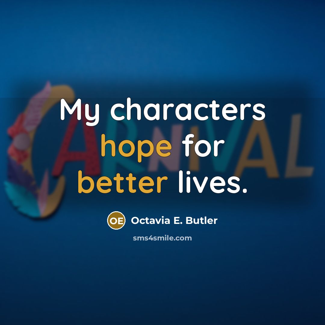 “My characters hope for better lives.” quote by Octavia E. Butler