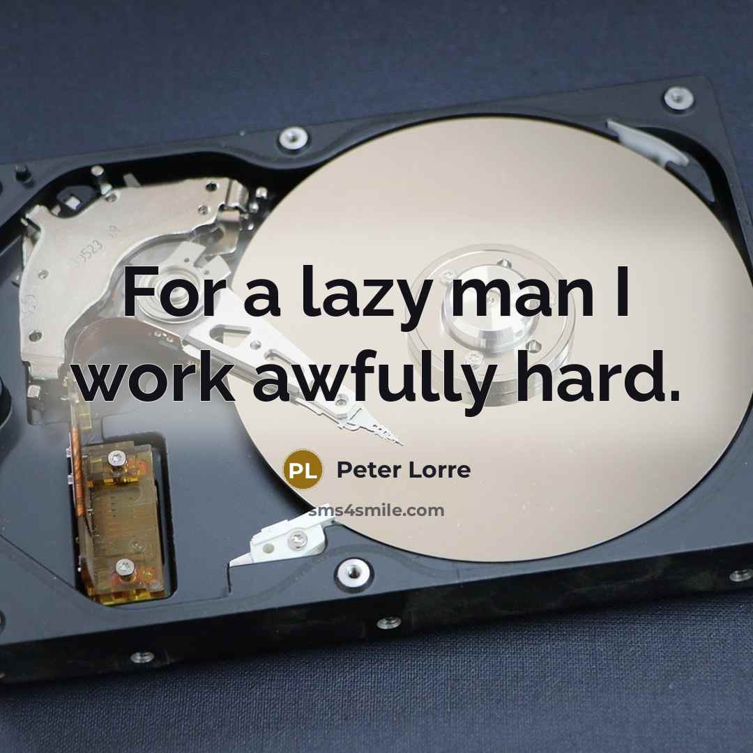 “For a lazy man I work awfully hard.” quote by Peter Lorre