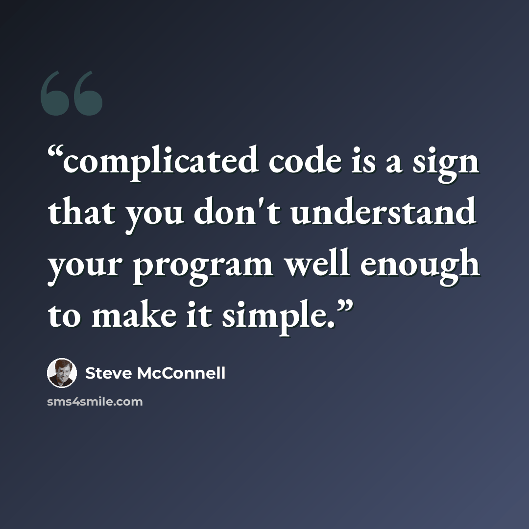 “complicated code is a sign that you don't understand your program well enough to make it simple.” quote by Steve McConnell