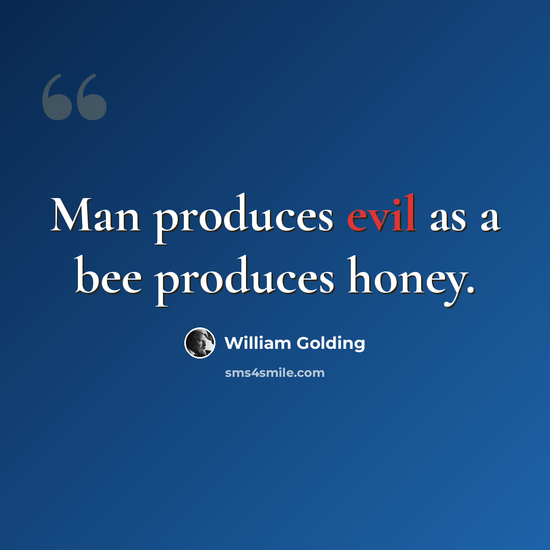 “Man produces evil as a bee produces honey.” quote by William Golding