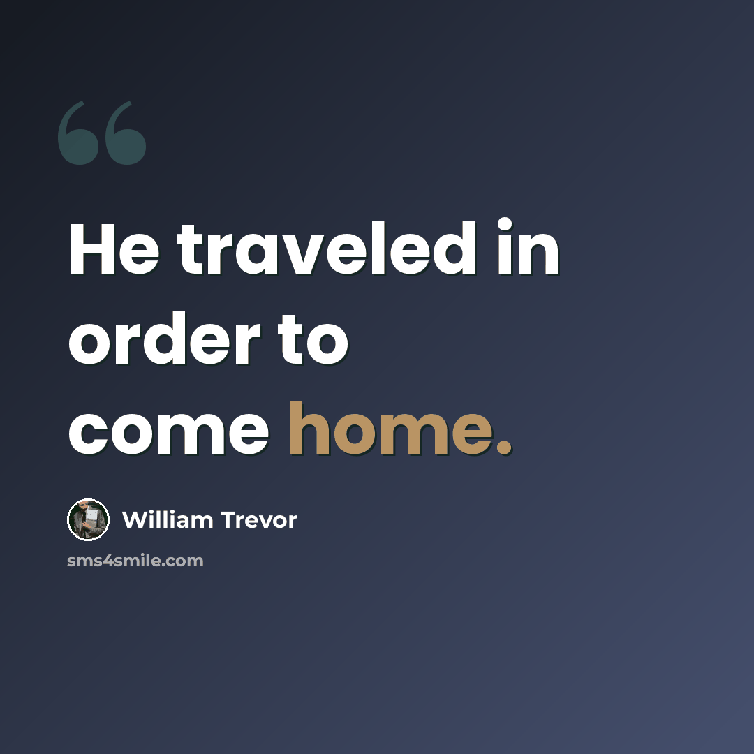 “He traveled in order to come home.” quote by William Trevor