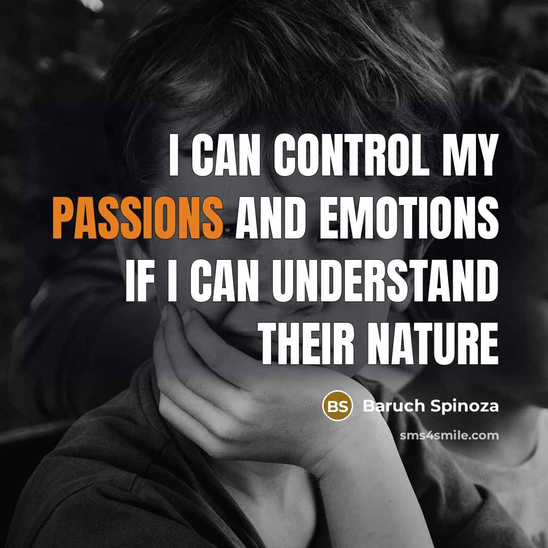 “I can control my passions and emotions if I can understand their nature” quote by Baruch Spinoza