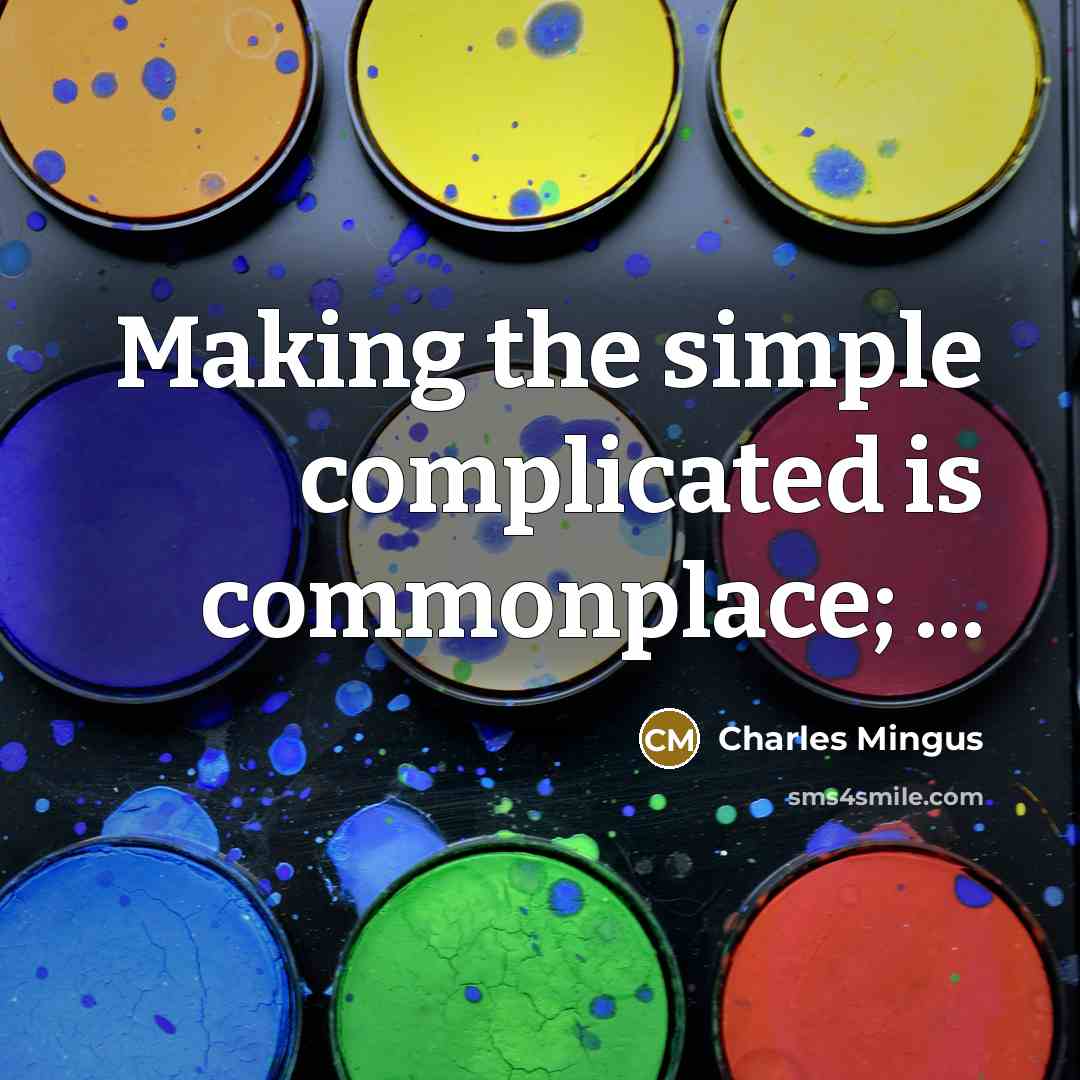 “Making the simple complicated is commonplace; ...” quote by Charles Mingus
