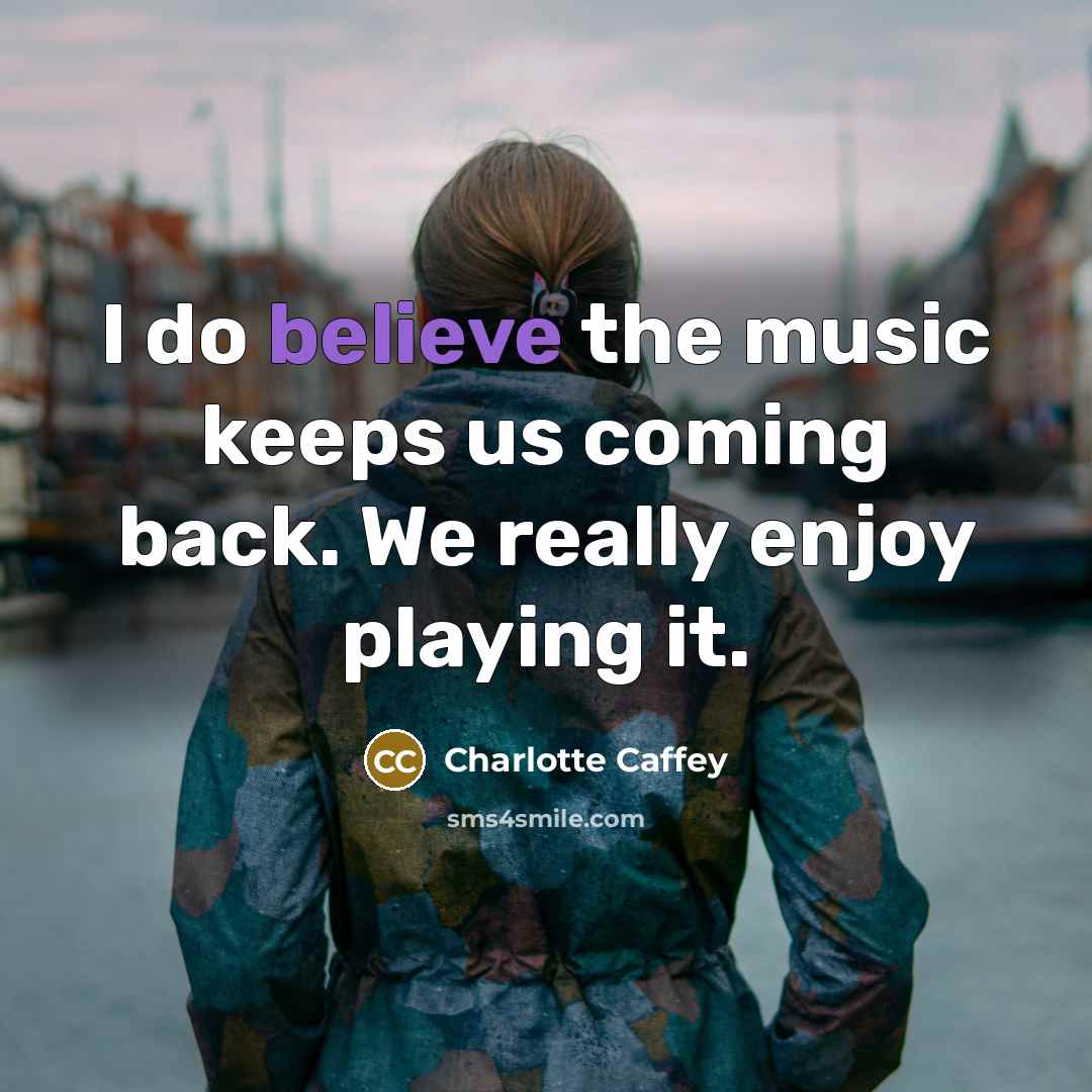 “I do believe the music keeps us coming back. We really enjoy playing it.” quote by Charlotte Caffey