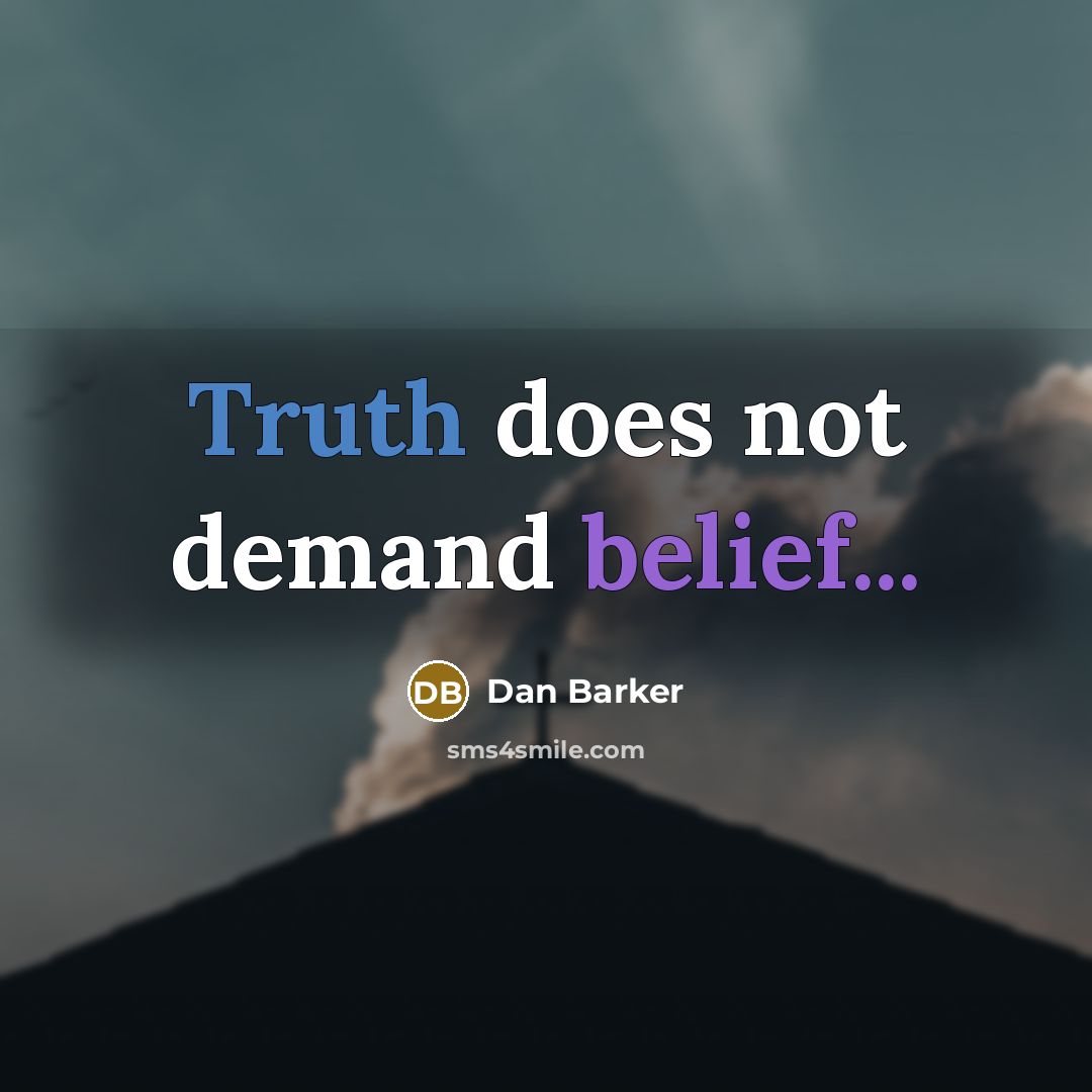 “Truth does not demand belief...” quote by Dan Barker
