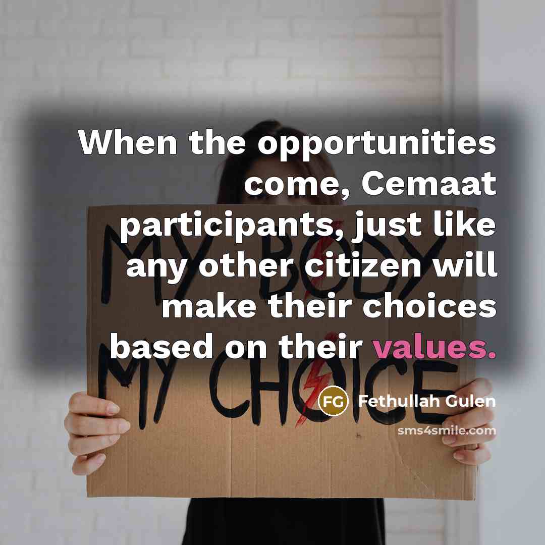 “When the opportunities come, Cemaat participants, just like any other citizen will make their choices based on their values.” quote by Fethullah Gulen