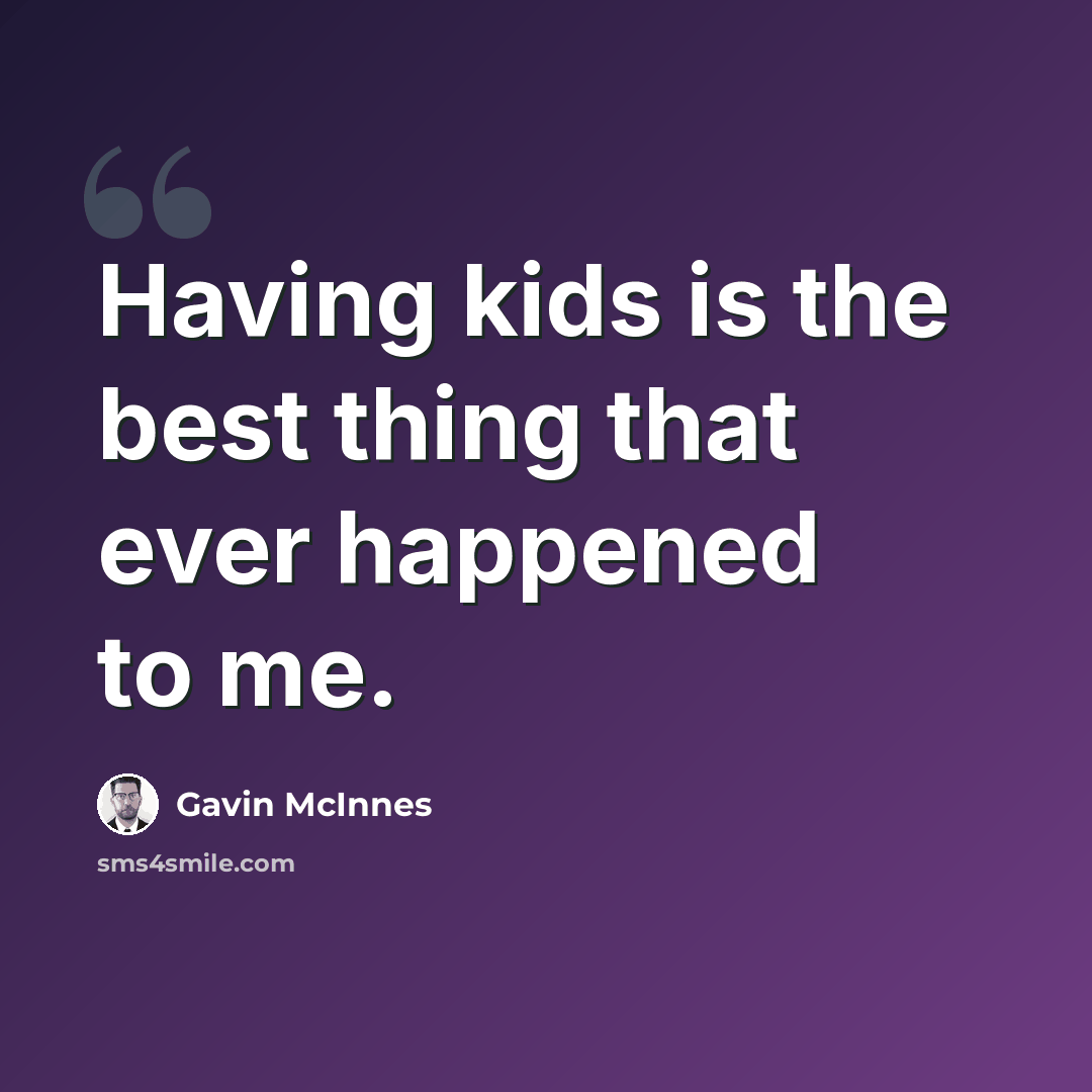 “Having kids is the best thing that ever happened to me.” quote by Gavin McInnes