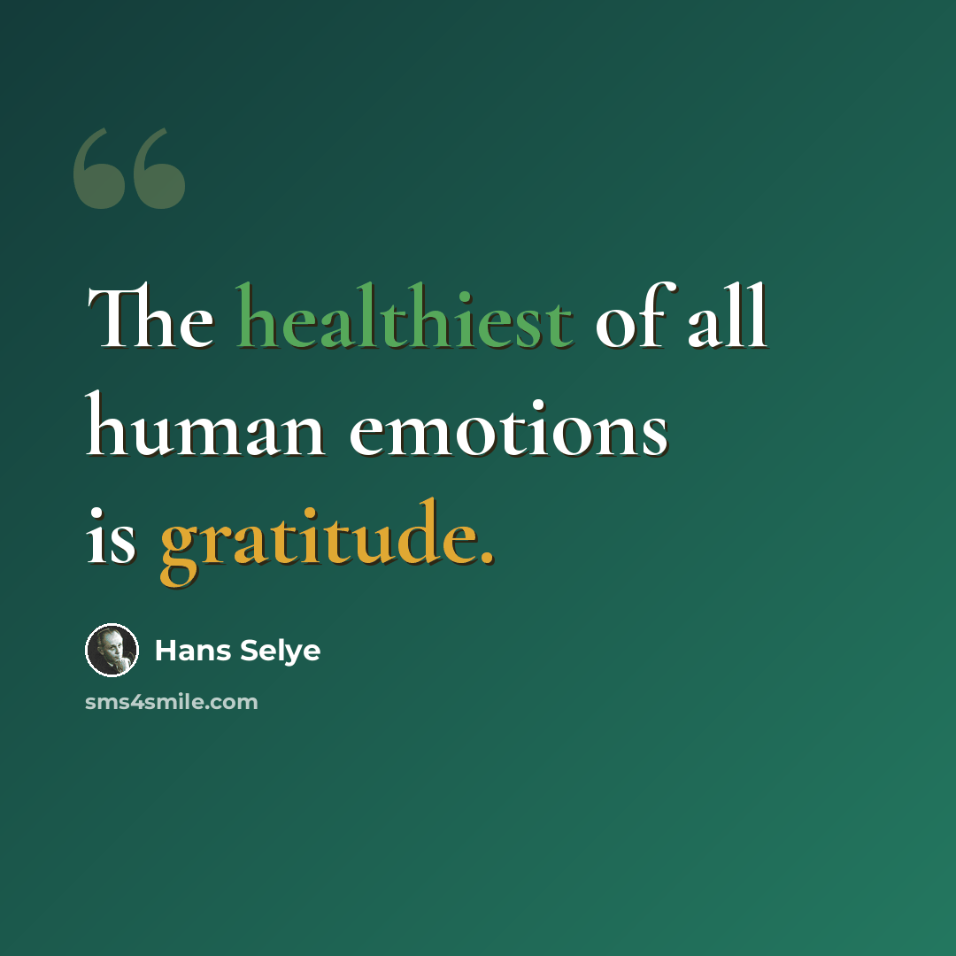 “The healthiest of all human emotions is gratitude.” quote by Hans Selye