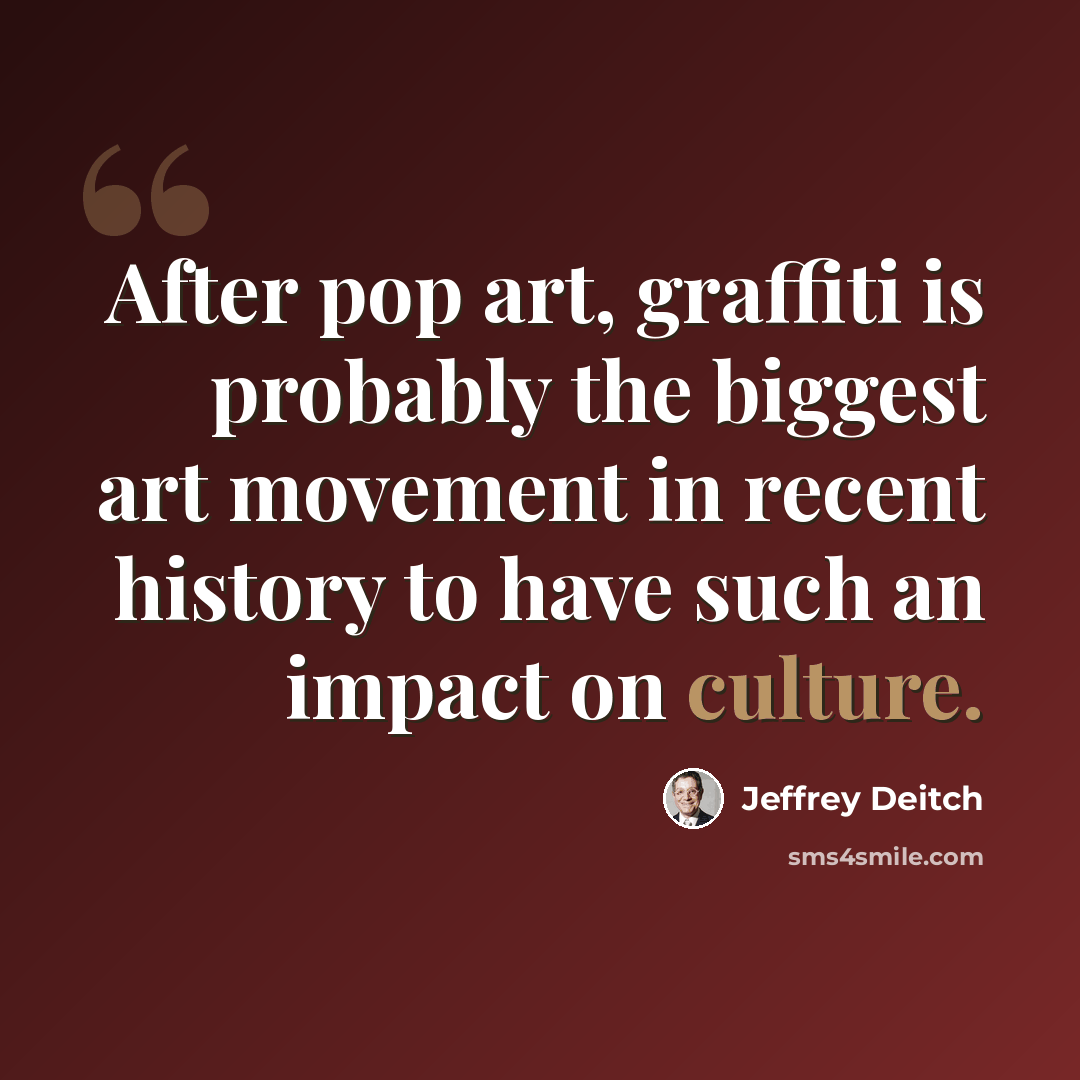 “After pop art, graffiti is probably the biggest art movement in recent history to have such an impact on culture.” quote by Jeffrey Deitch