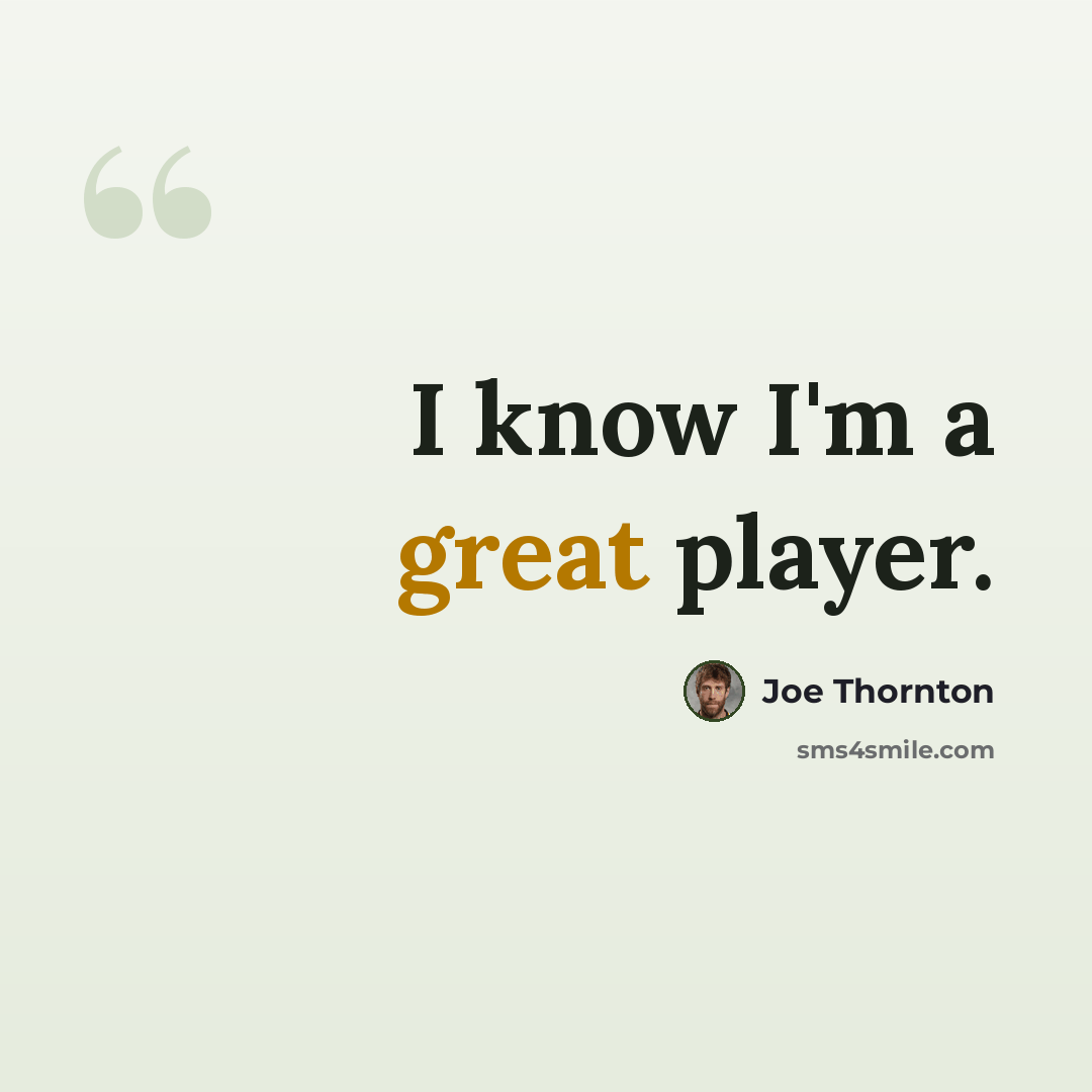 “I know I'm a great player.” quote by Joe Thornton