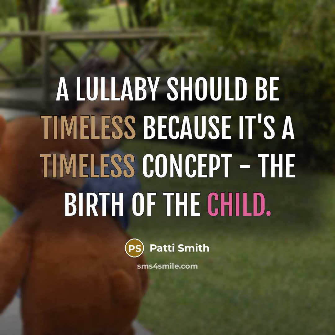 “A lullaby should be timeless because it's a timeless concept - the birth of the child.” quote by Patti Smith
