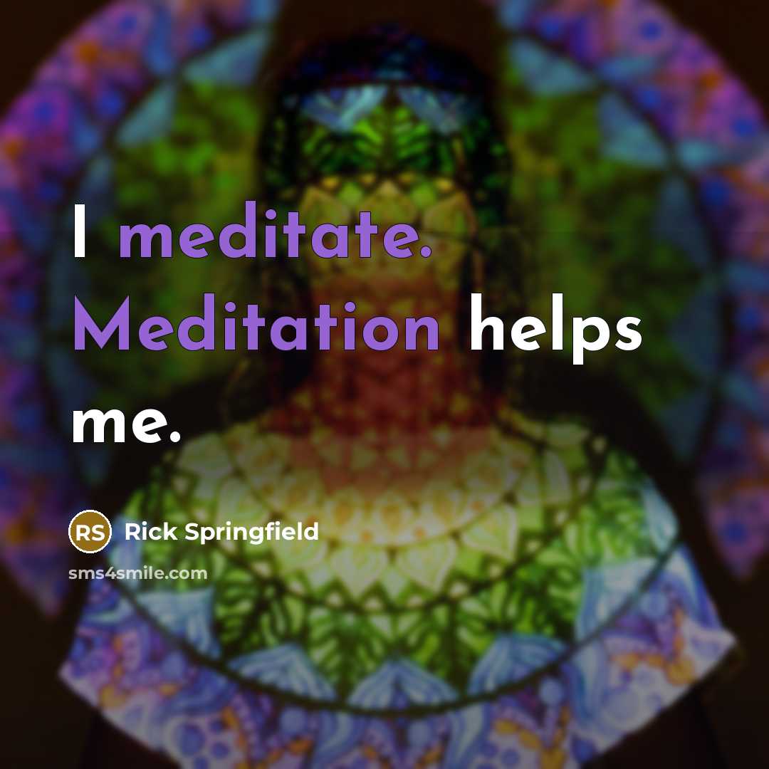 “I meditate. Meditation helps me.” quote by Rick Springfield