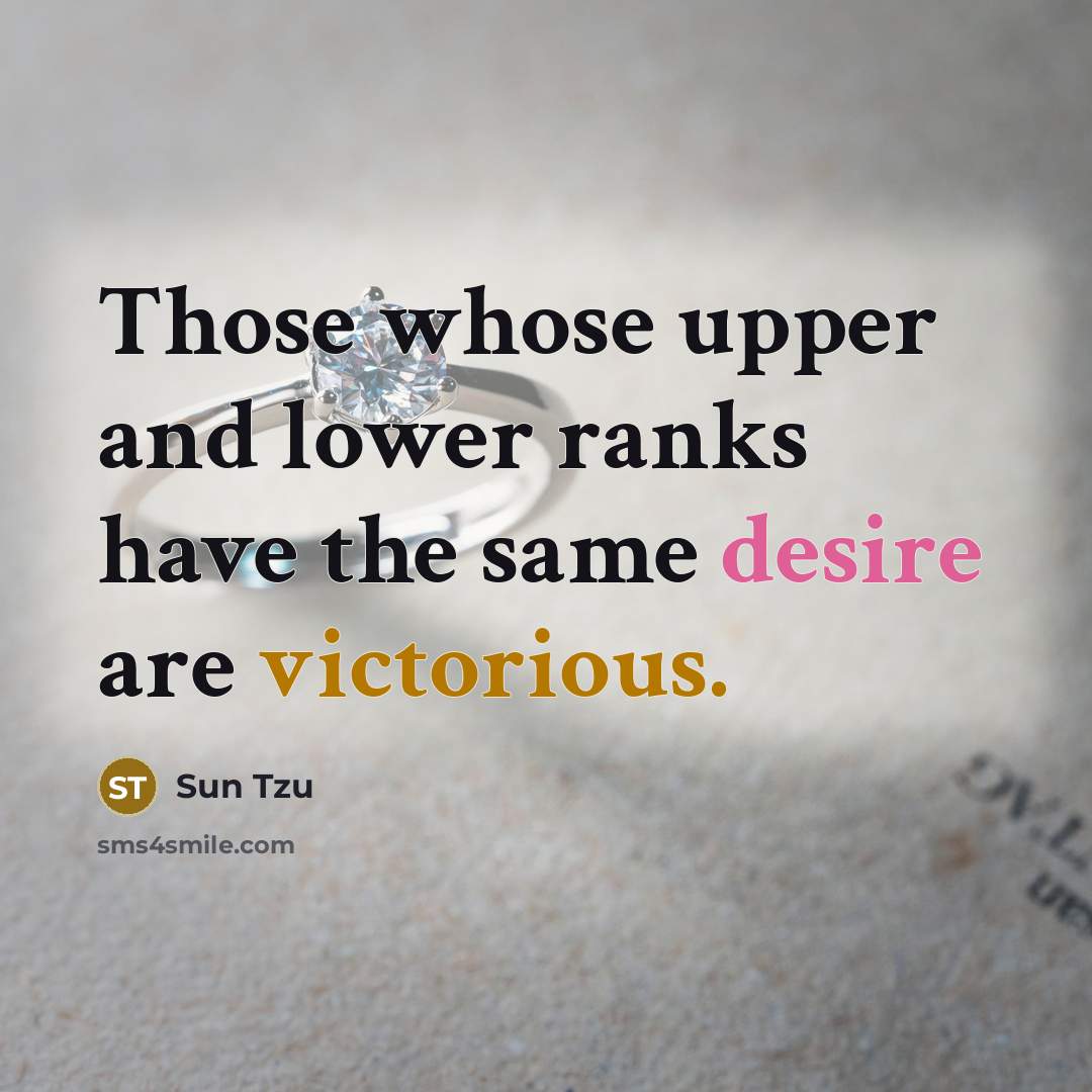 “Those whose upper and lower ranks have the same desire are victorious.” quote by Sun Tzu