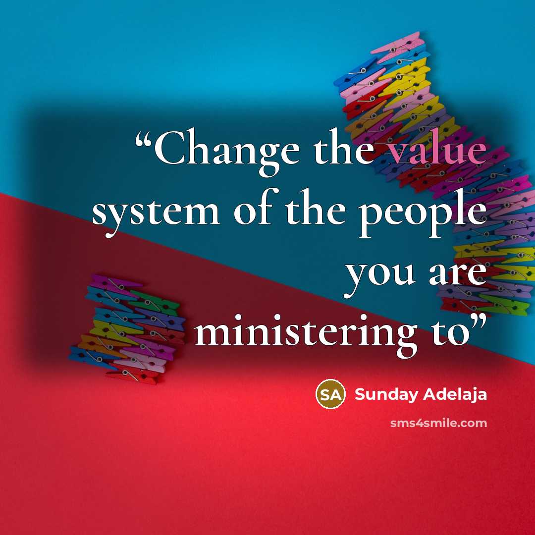 “Change the value system of the people you are ministering to” quote by Sunday Adelaja