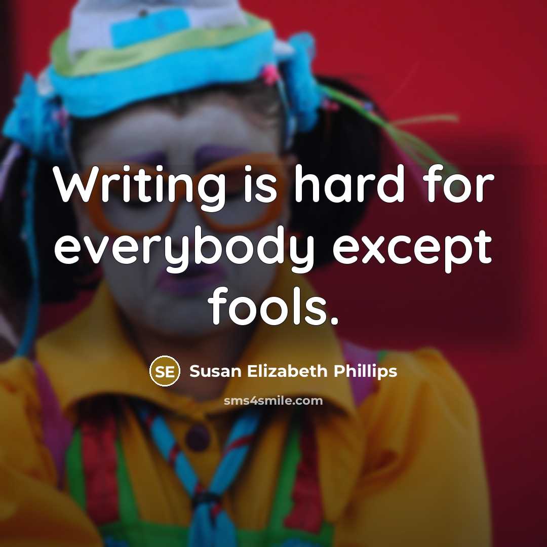 “Writing is hard for everybody except fools.” quote by Susan Elizabeth Phillips