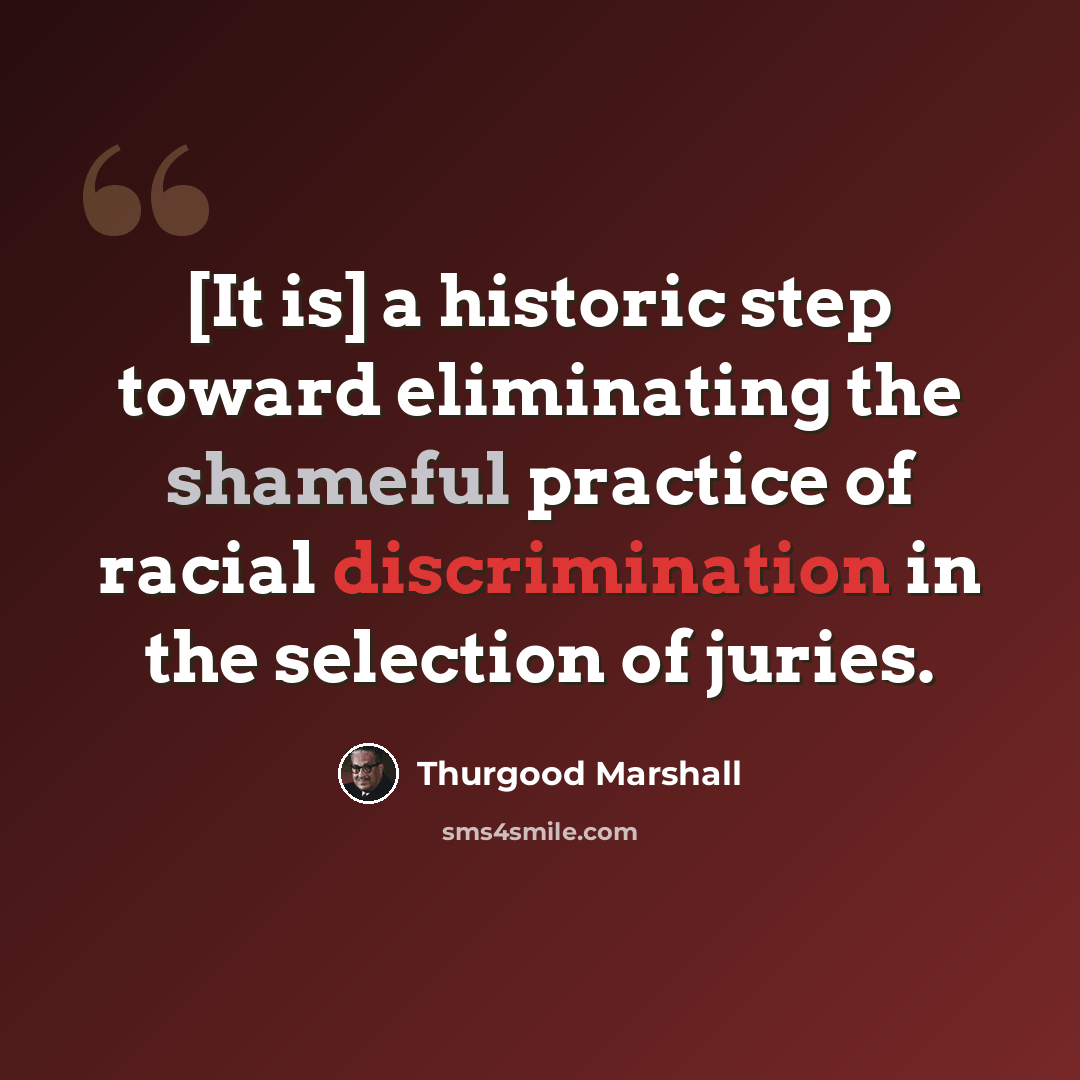 “[It is] a historic step toward eliminating the shameful practice of racial discrimination in the selection of juries.” quote by Thurgood Marshall
