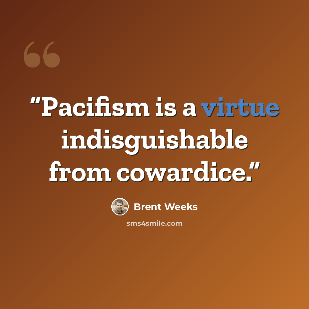 “Pacifism is a virtue indisguishable from cowardice.” quote by Brent Weeks