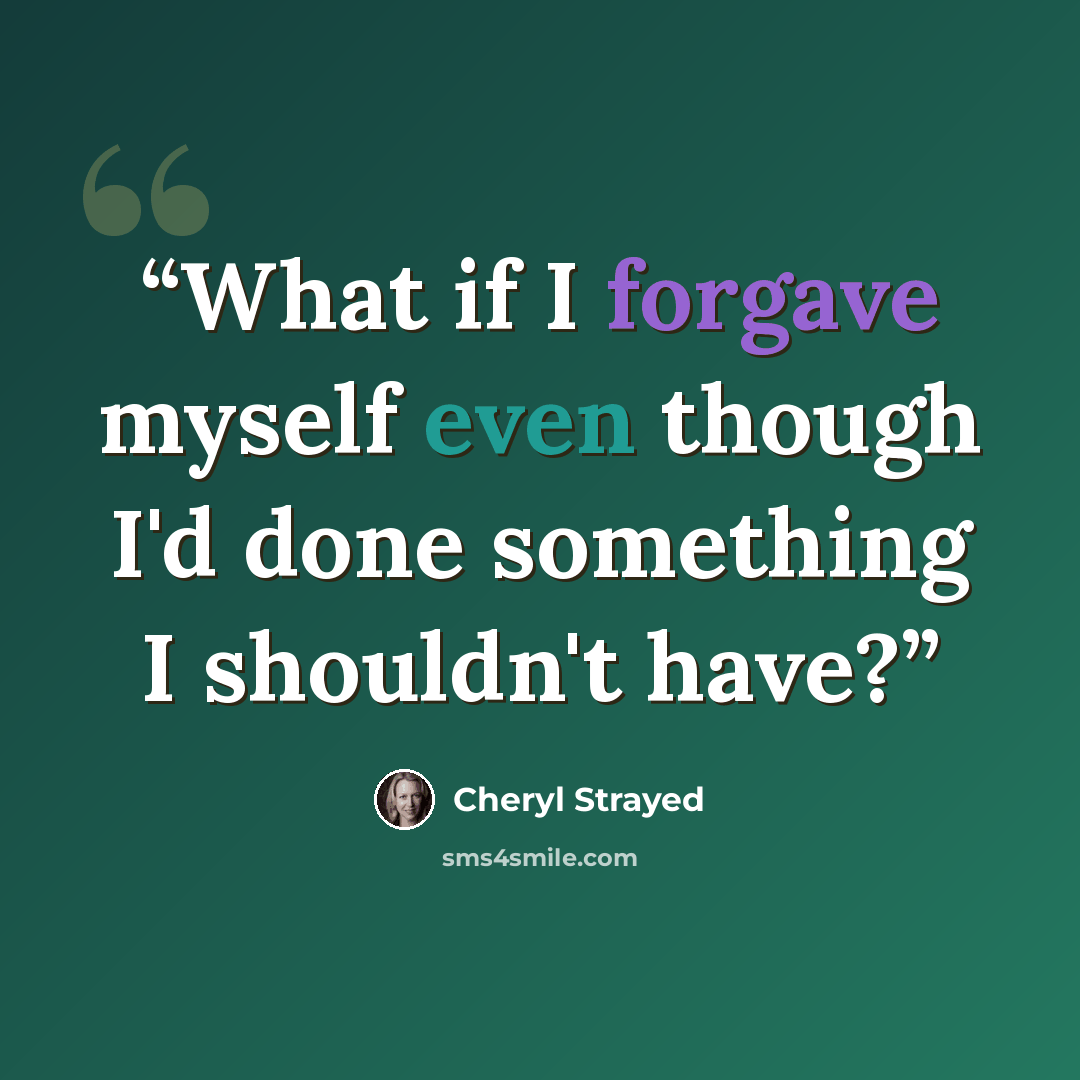 “What if I forgave myself even though I'd done something I shouldn't have?” quote by Cheryl Strayed