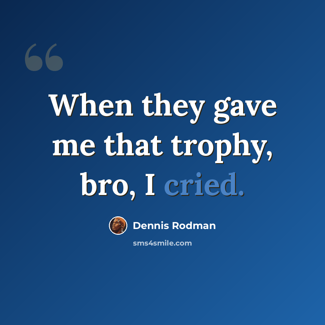 “When they gave me that trophy, bro, I cried.” quote by Dennis Rodman